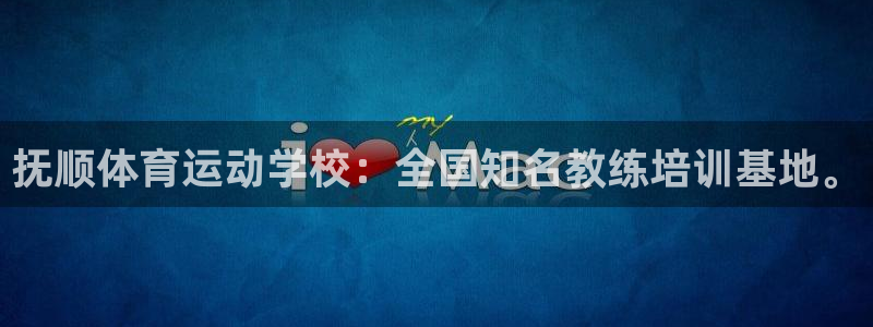 MK体育官方正版app娱乐下载：抚顺体育运动学校：全