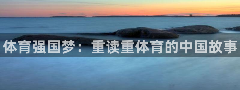 MK体育官网下载平台是正规平台吗：体育强国梦：重读重