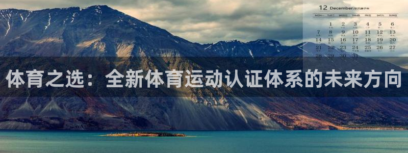 MK体育官网下载平台注册：体育之选：全新体育运动认证