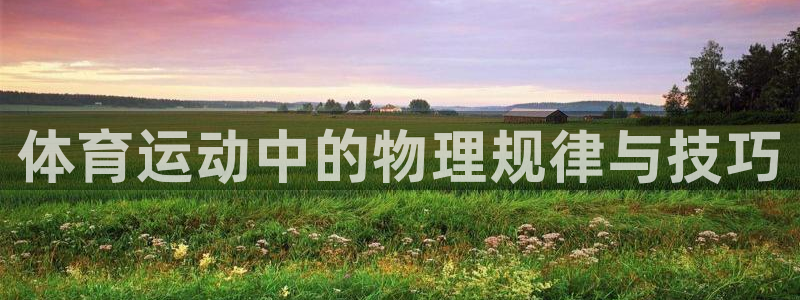 MK体育官网下载招商电话是多少号码：体育运动中的物理