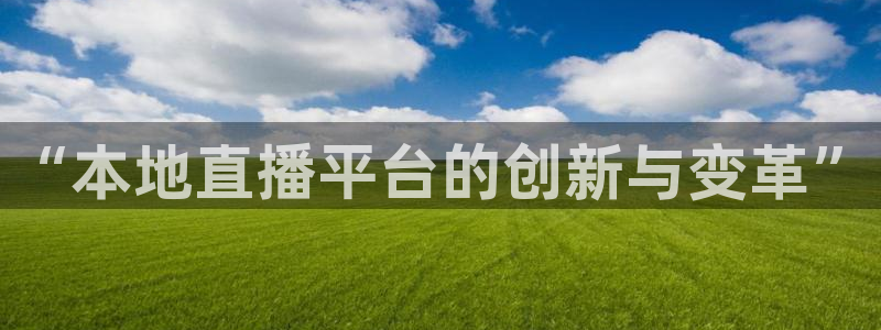 火凤直播体育直播最新赛程：“本地直播平台的创新与变革”